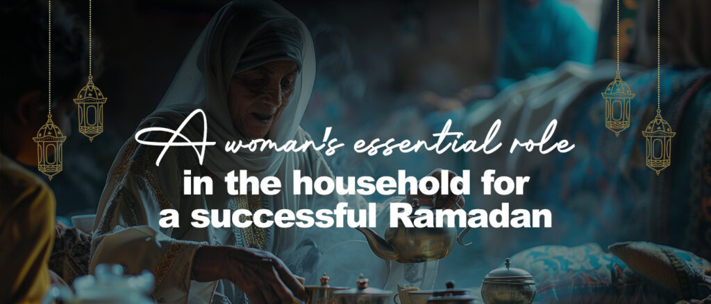 A woman’s essential role in the household for a successful Ramadan