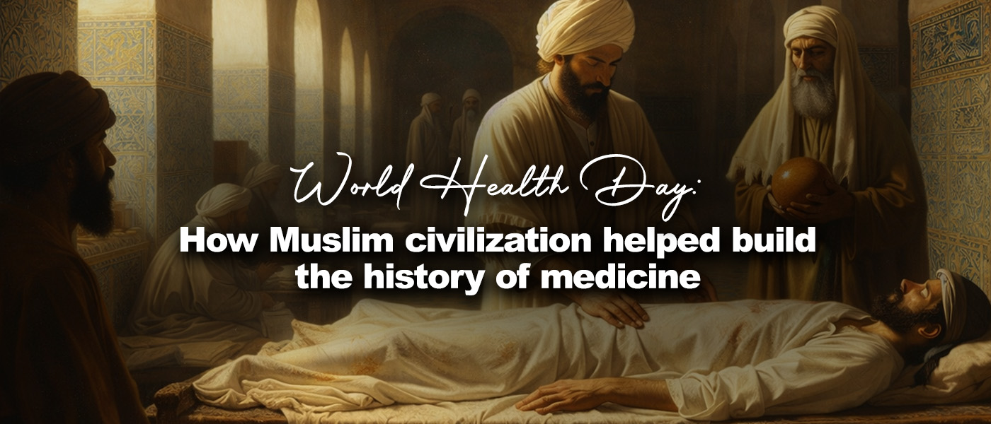 World Health Day: How Muslim civilization helped build the history of medicine